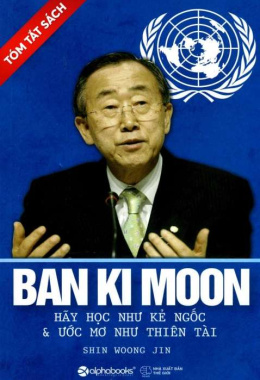 [Tóm lược] Ban Ki Moon – Hãy học như kẻ ngốc & ước mơ như thiên tài – Đọc sách online ebook pdf