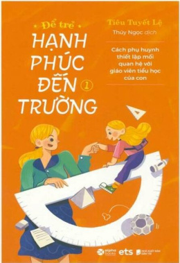 Để trẻ hạnh phúc đến trường 1 – Cách phụ huynh thiết lập mối quan hệ với giáo viên tiểu học của con – Đọc sách online ebook pdf