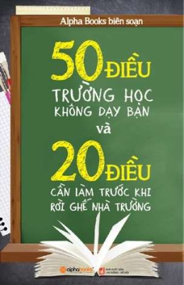 50 Điều Trường Học Không Dạy Bạn Và 20 Điều Bạn Cần Làm Trước Khi Rời Ghế Nhà Trường – Đọc sách online ebook pdf