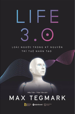 Life 3.0 Loài Người Trong Kỷ Nguyên Trí Tuệ Nhân Tạo – Đọc sách online ebook pdf