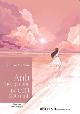 Anh Không Muốn Để Em Một Mình – Đọc sách online ebook pdf