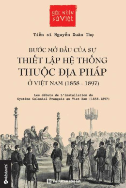 Góc nhìn sử Việt – Bước mở đầu của sự thiết lập hệ thống thuộc địa Pháp ở Việt Nam (1858 – 1897) – Đọc sách online ebook pdf