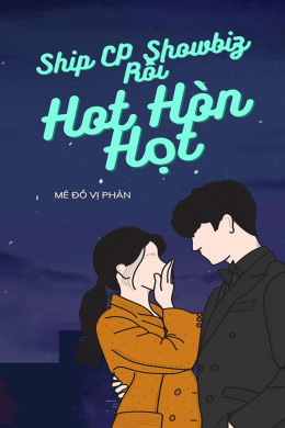 Ship CP Showbiz Rồi Hot Hòn Họt – Đọc sách online ebook pdf