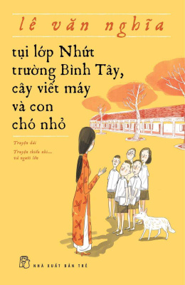 Tụi Lớp Nhứt Trường Bình Tây, Cây Viết Máy Và Con Chó Nhỏ – Đọc sách online ebook pdf