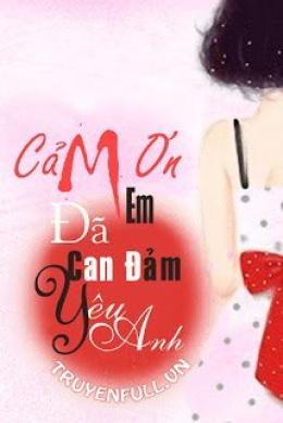 Cảm Ơn Em, Đã Can Đảm Yêu Anh – Đọc sách online ebook pdf