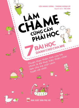 Làm Cha Mẹ Cũng Cần Phải Học – 7 Bài Học Dành Cho Cha Mẹ – Đọc sách online ebook pdf