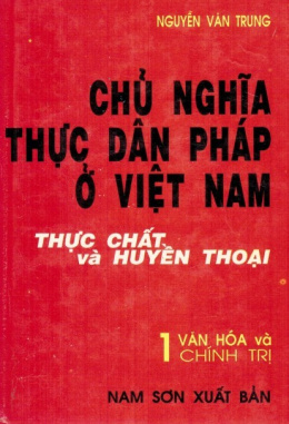 Chủ Nghĩa Thực Dân Pháp Ở Việt Nam 1 – Chủ Nghĩa Thực Dân Pháp Ở Việt Nam – Thực Chất và Huyền Thoại quyển 1 – Văn Hoá và Chính Trị – Đọc Sách Online Ebooks PDF