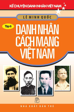 Danh Nhân Cách Mạng Việt Nam – Kể Chuyện Danh Nhân Việt Nam 6 – Đọc Sách Online Ebooks PDF