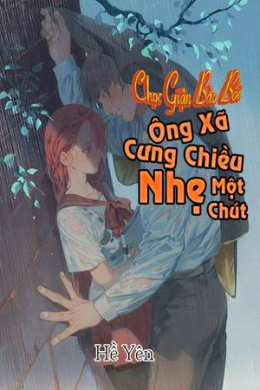 Chọc Giận Bảo Bối Ông Xã Cưng Chiều Nhẹ Một Chút – Web Tải Sách Miễn Phí Ebooks PDF