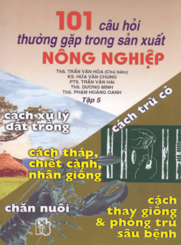 101 Câu Hỏi Thường Gặp Trong Sản Xuất Nông Nghiệp Tập 5 – Cách Xử Lý Đất Trồng Cách Trừ Cỏ