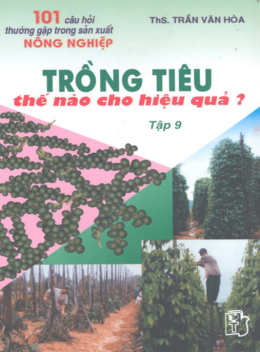 101 Câu Hỏi Thường Gặp Trong Sản Xuất Nông Nghiệp Tập 9 – Trồng Tiêu Thế Nào Cho Hiệu Quả?