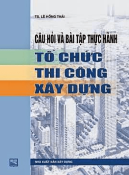 Câu Hỏi Và Bài Tập Thực Hành Tổ Chức Thi Công Xây Dựng