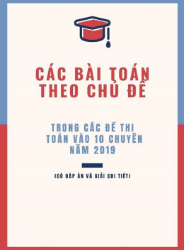Học Liệu Số Các Bài Toán Theo Chủ Đề Trong Các Đề Thi Toán Vào Lớp 10 Chuyên Năm 2019