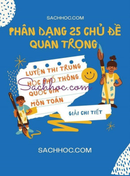 Sách Phân Dạng 25 Chủ Đề Quan Trọng – Luyện Thi Trung Học Phổ Thông Quốc Gia Môn Toán Giải Chi Tiết