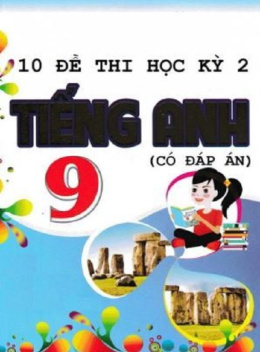 10 Đề Thi Học Kỳ 2 Tiếng Anh Lớp 9 Có Đáp Án