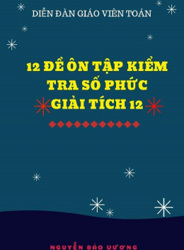 12 Đề Ôn Tập Kiểm Tra Số Phức Giải Tích 12