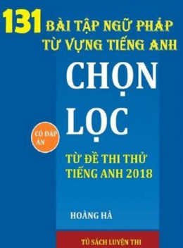 131 Bài Tập Ngữ Pháp Từ Vựng Tiếng Anh Chọn Lọc Từ Đề Thi Thử Tiếng Anh 2018