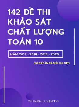 142 Đề Thi Khảo Sát Chất Lượng Toán Lớp 10 Năm 2017-2018-2019-2020