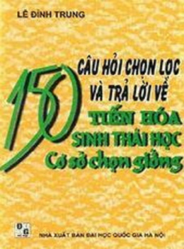 150 Câu Hỏi Chọn Lọc Và Trả Lời Về Tiến Hóa Sinh Thái Học Cơ Sơ Chọn Giống