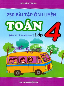 250 Bài Tập Ôn Luyện Toán Lớp 4 (Kèm 25 Đề Tham Khảo)