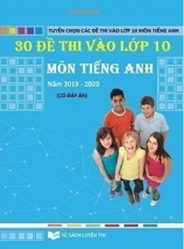 30 Đề Thi Vào Lớp 10 Môn Tiếng Anh Năm 2019-2020 Có Đáp Án