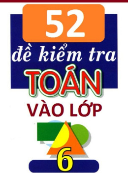 52 Đề Kiểm Tra Toán Vào Lớp 6